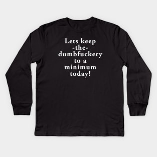 Lets keep the dumbfuckery to a minimum today Kids Long Sleeve T-Shirt